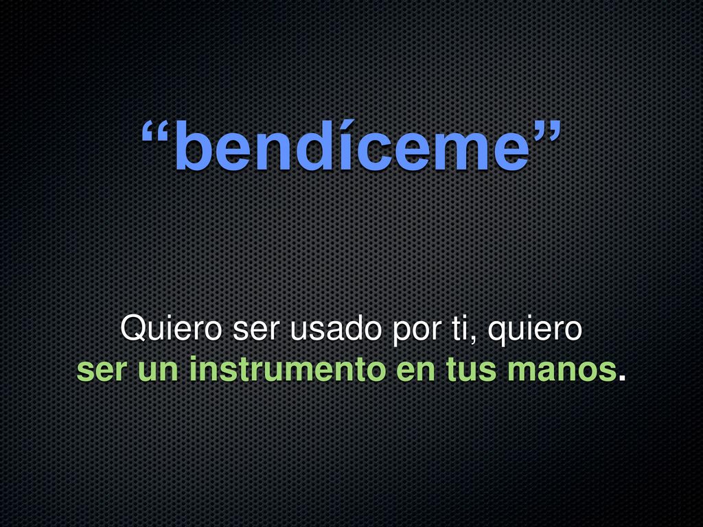 Quiero ser usado por ti, quiero ser un instrumento en tus manos.