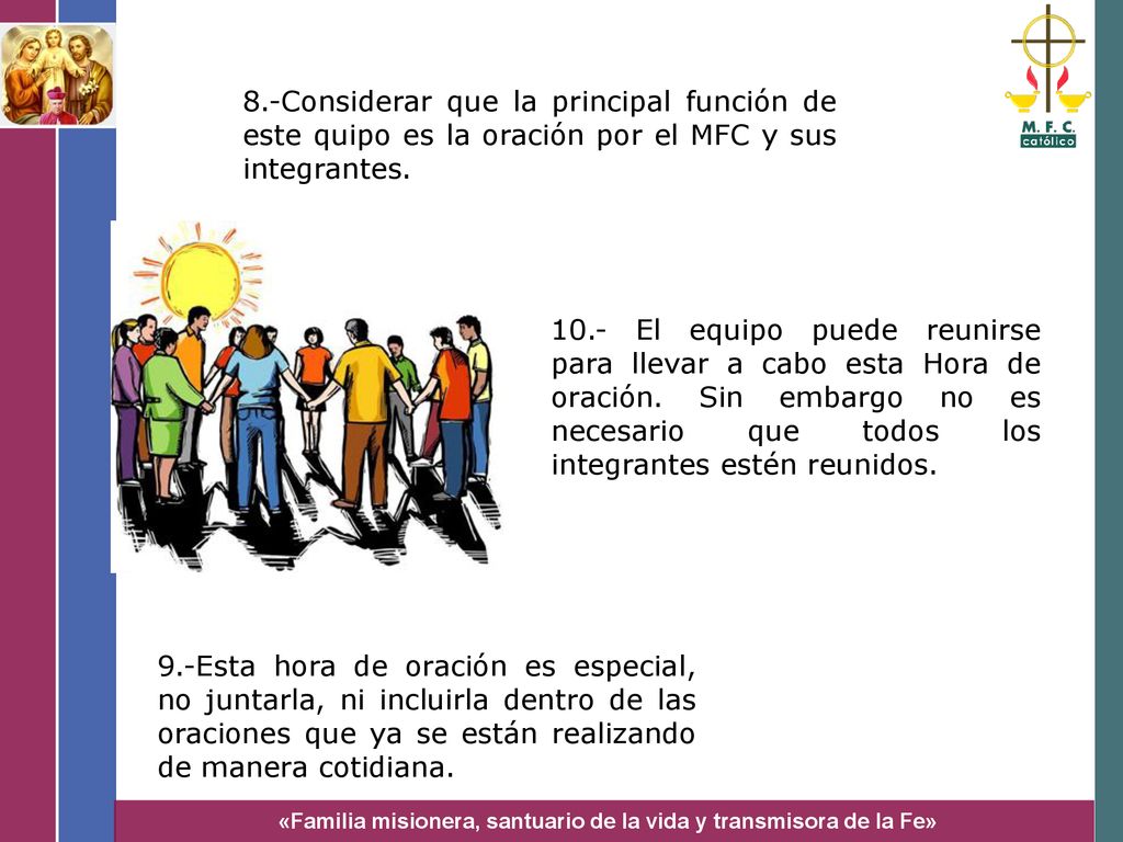 8.-Considerar que la principal función de este quipo es la oración por el MFC y sus integrantes.