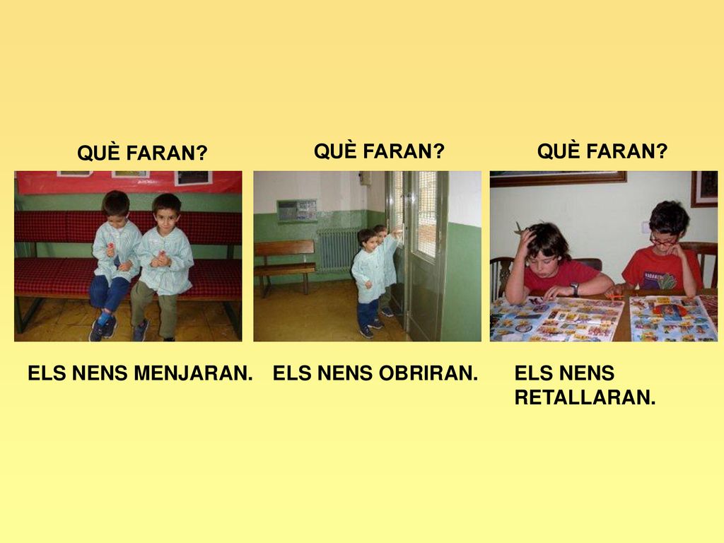 QUÈ FARAN QUÈ FARAN QUÈ FARAN ELS NENS MENJARAN. ELS NENS OBRIRAN. ELS NENS RETALLARAN.