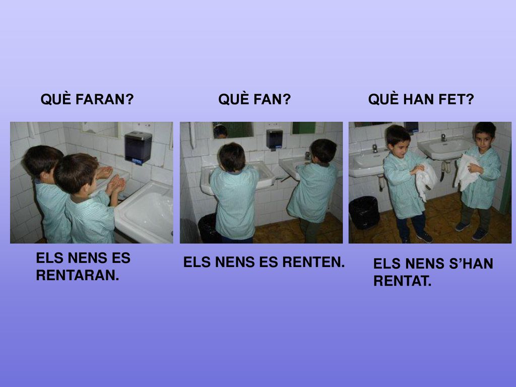 QUÈ FARAN QUÈ FAN QUÈ HAN FET ELS NENS ES RENTARAN. ELS NENS ES RENTEN. ELS NENS S’HAN RENTAT.