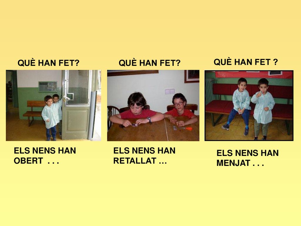 QUÈ HAN FET . QUÈ HAN FET. QUÈ HAN FET. ELS NENS HAN OBERT .