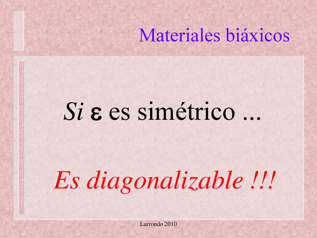 Si  es simétrico ... Es diagonalizable !!! Materiales biáxicos