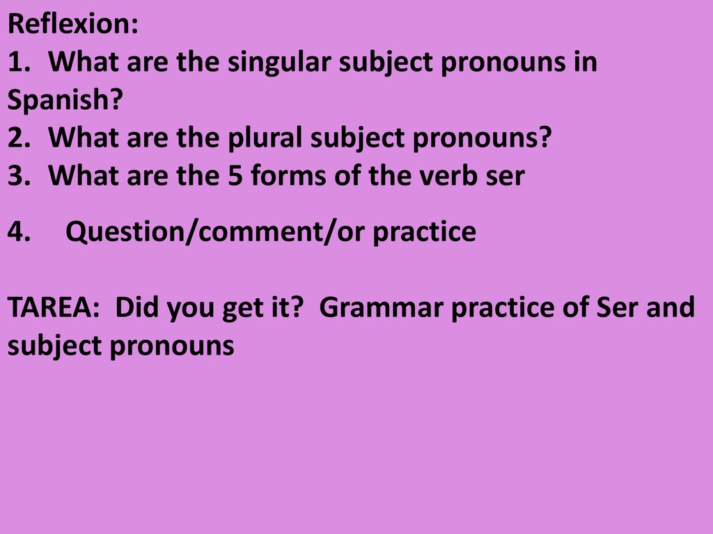 Reflexion: What are the singular subject pronouns in. Spanish What are the plural subject pronouns