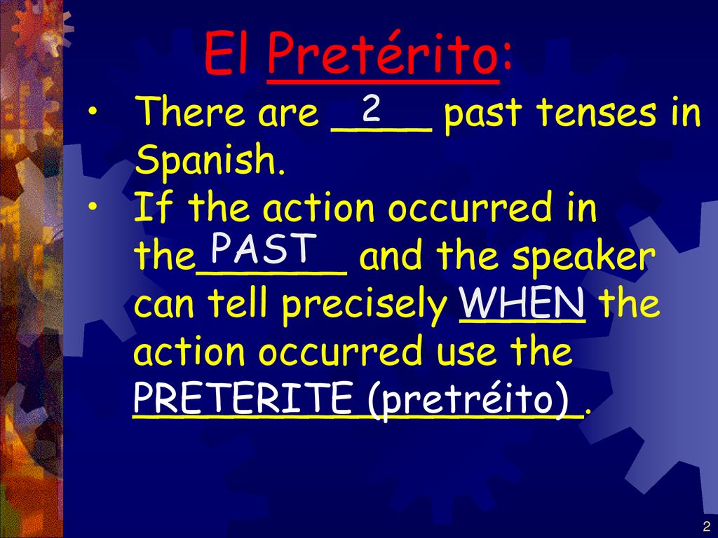 El Pretérito: There are ____ past tenses in Spanish.