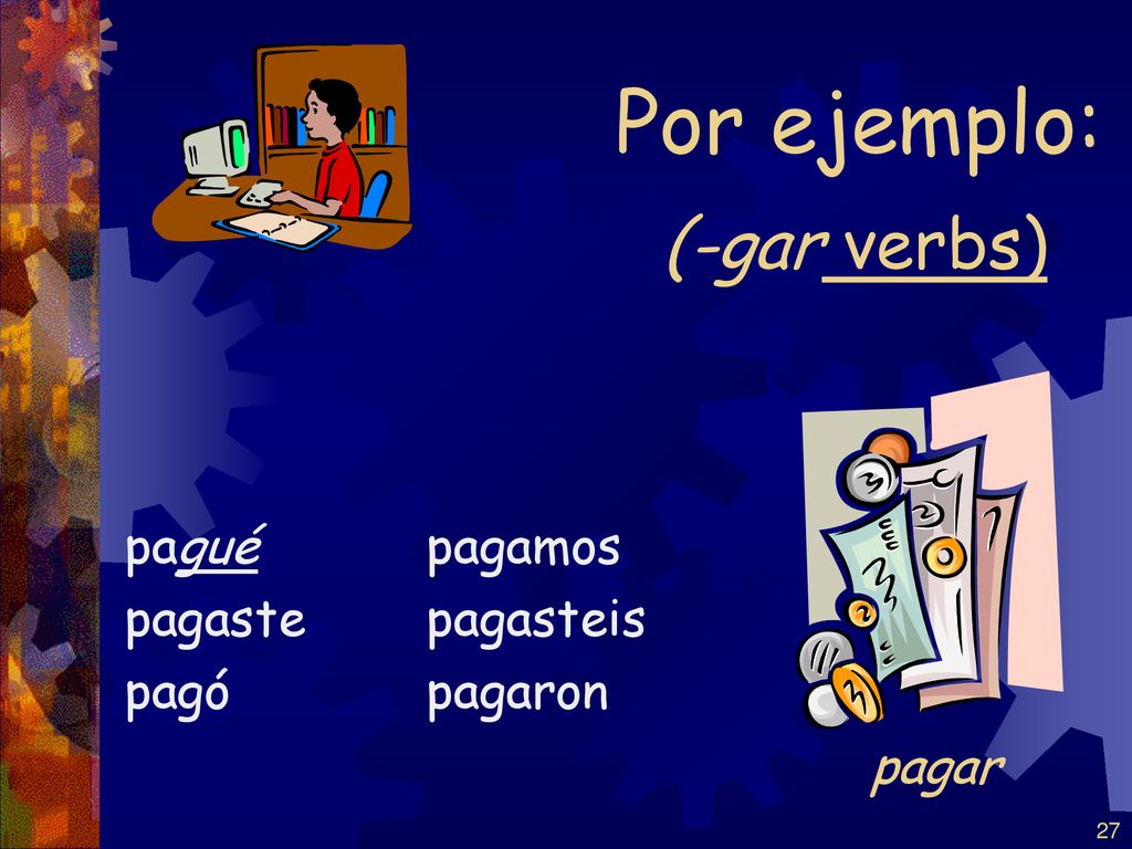 Por ejemplo: (-gar verbs) pagar pagué pagaste pagó pagamos pagasteis