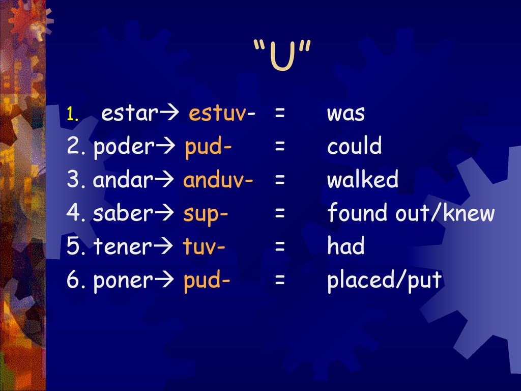U estar estuv- = was 2. poder pud- = could