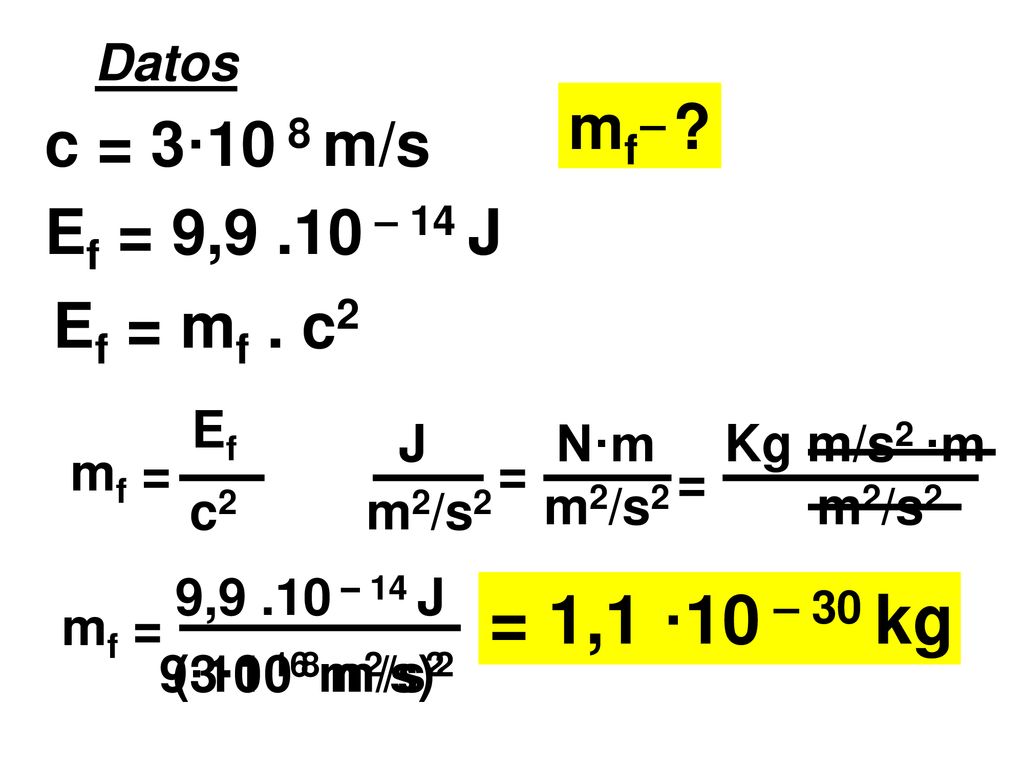 = 1,1 ·10 – 30 kg mf c = 3·10 8 m/s Ef = 9,9 .10 – 14 J Ef = mf . c2