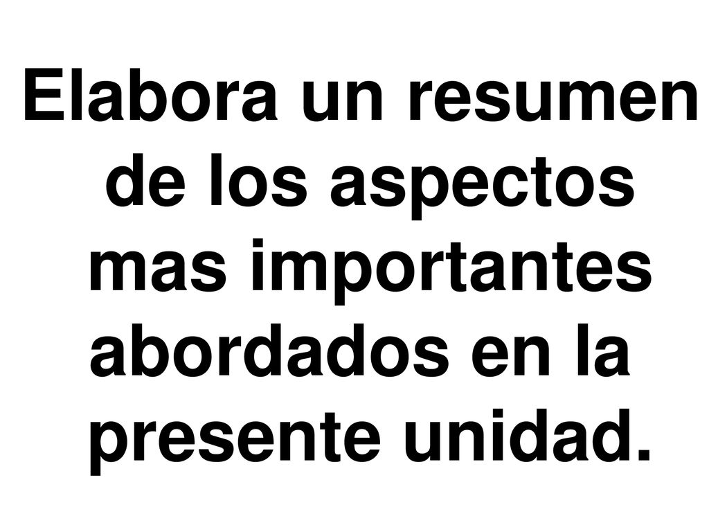 Elabora un resumen de los aspectos mas importantes abordados en la presente unidad.