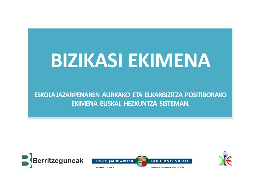 BIZIKASI EKIMENA ESKOLA JAZARPENAREN AURKAKO ETA ELKARBIZITZA POSITIBORAKO EKIMENA EUSKAL HEZKUNTZA SISTEMAN.