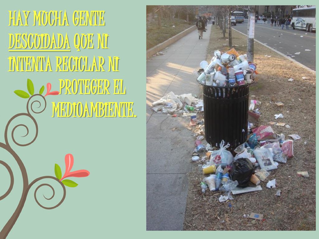 Hay mucha gente descuidada que ni intenta reciclar ni proteger el medioambiente.