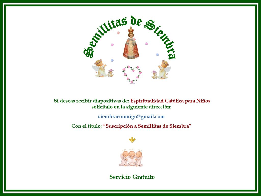 Semillitas de Siembra Si deseas recibir diapositivas de: Espiritualidad Católica para Niños. solicítalo en la siguiente dirección:
