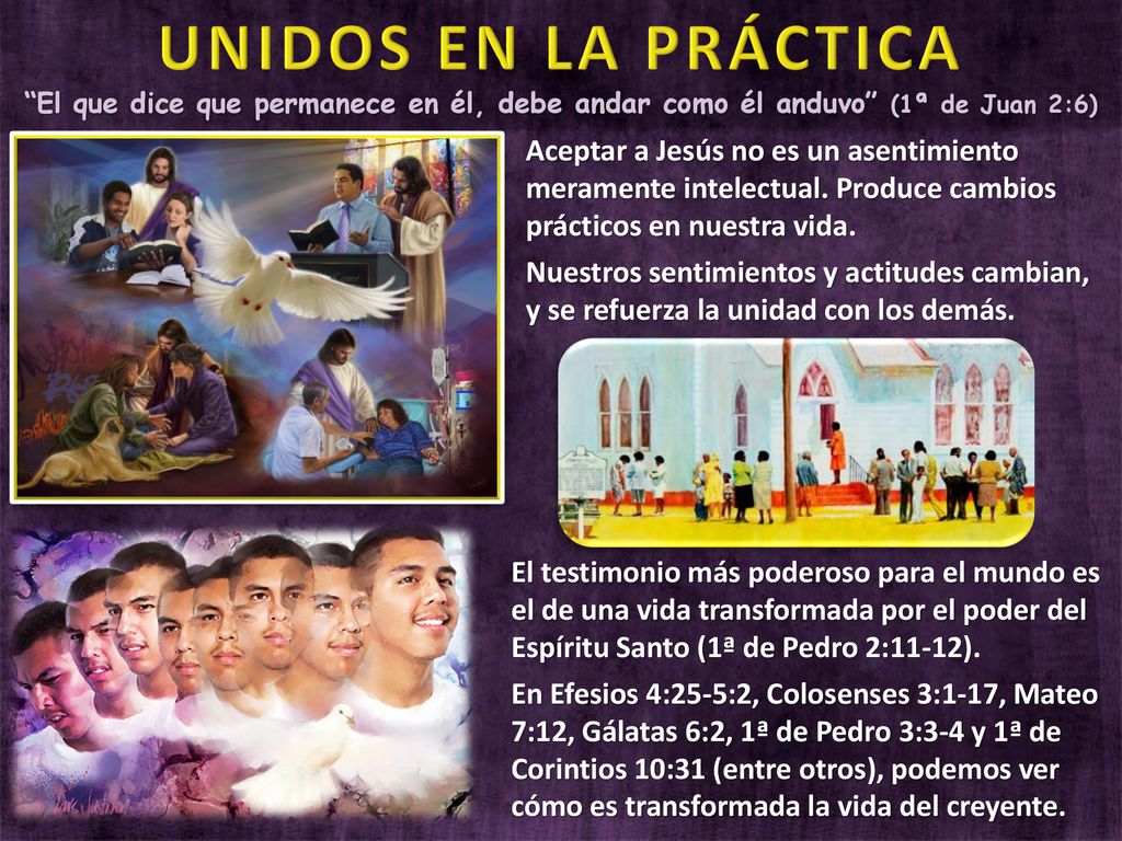 UNIDOS EN LA PRÁCTICA El que dice que permanece en él, debe andar como él anduvo (1ª de Juan 2:6)
