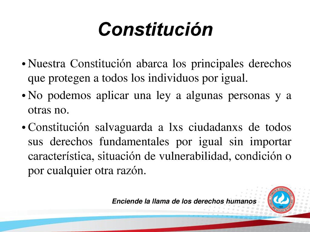 Constitución Nuestra Constitución abarca los principales derechos que protegen a todos los individuos por igual.