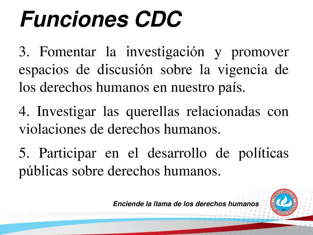 Funciones CDC 3. Fomentar la investigación y promover espacios de discusión sobre la vigencia de los derechos humanos en nuestro país.