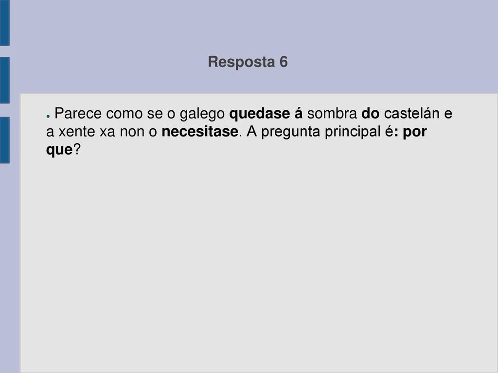 Resposta 6 Parece como se o galego quedase á sombra do castelán e a xente xa non o necesitase.