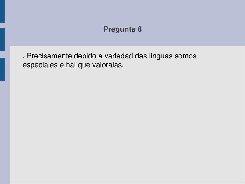 Pregunta 8 Precisamente debido a variedad das linguas somos especiales e hai que valoralas.