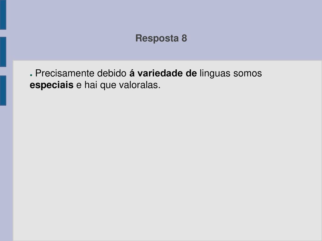Resposta 8 Precisamente debido á variedade de linguas somos especiais e hai que valoralas.