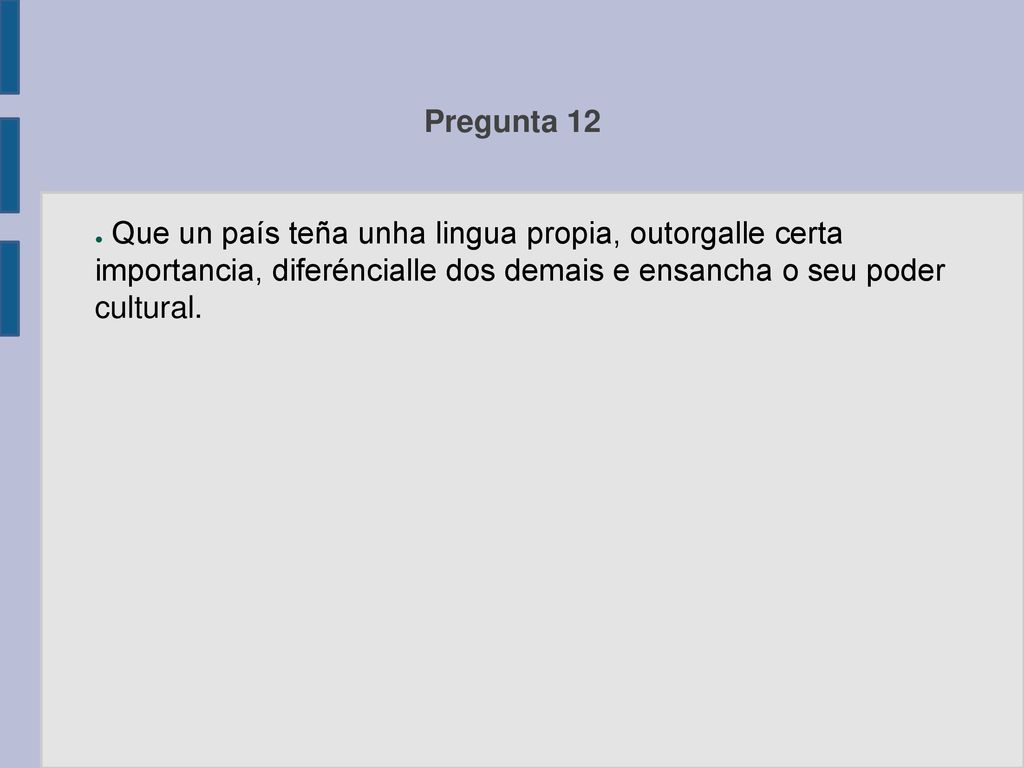 Pregunta 12 Que un país teña unha lingua propia, outorgalle certa importancia, diferéncialle dos demais e ensancha o seu poder cultural.