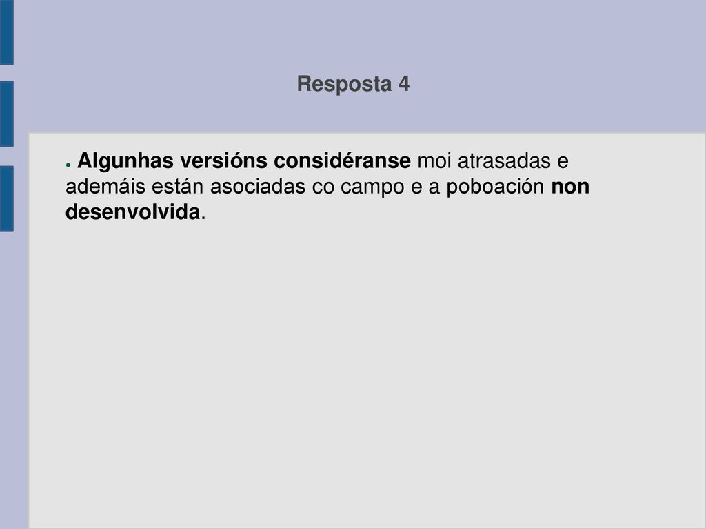 Resposta 4 Algunhas versións considéranse moi atrasadas e ademáis están asociadas co campo e a poboación non desenvolvida.