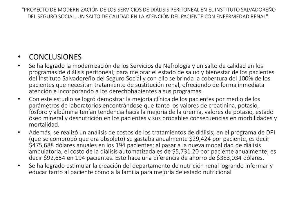 PROYECTO DE MODERNIZACIÓN DE LOS SERVICIOS DE DIÁLISIS PERITONEAL EN EL INSTITUTO SALVADOREÑO DEL SEGURO SOCIAL. UN SALTO DE CALIDAD EN LA ATENCIÓN DEL PACIENTE CON ENFERMEDAD RENAL .