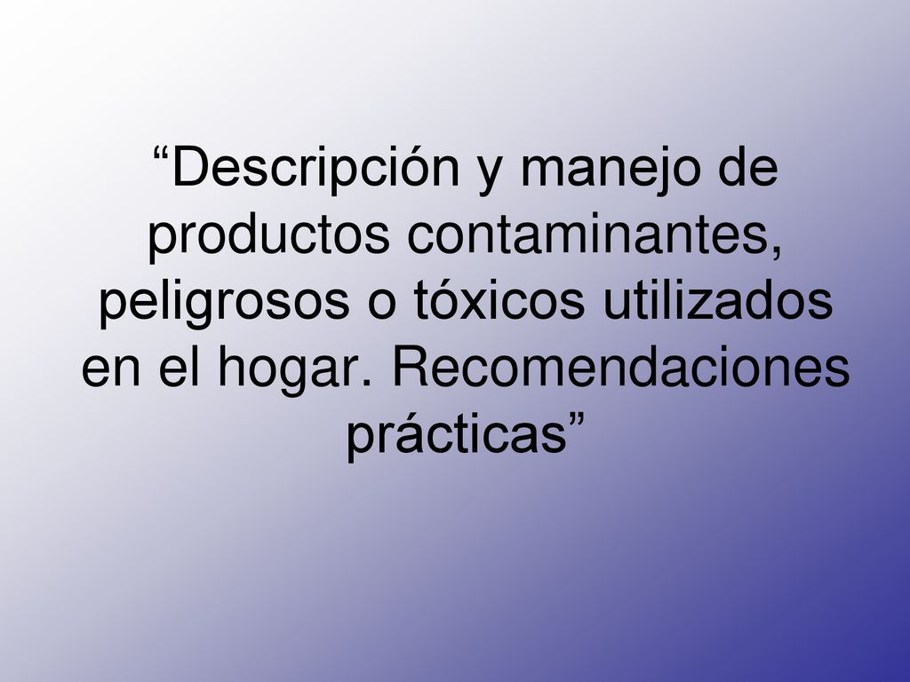 Descripción y manejo de productos contaminantes, peligrosos o tóxicos utilizados en el hogar.