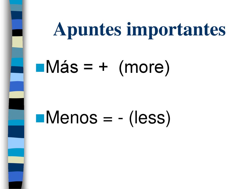 Apuntes importantes Más = + (more) Menos = - (less)