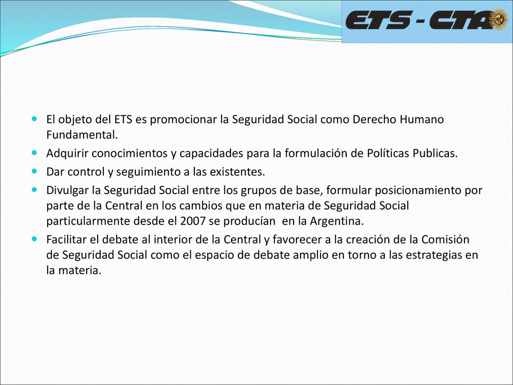 El objeto del ETS es promocionar la Seguridad Social como Derecho Humano Fundamental.