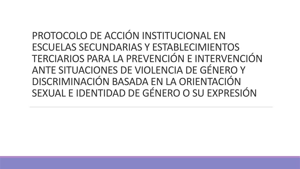 PROTOCOLO DE ACCIÓN INSTITUCIONAL EN ESCUELAS SECUNDARIAS Y ESTABLECIMIENTOS TERCIARIOS PARA LA PREVENCIÓN E INTERVENCIÓN ANTE SITUACIONES DE VIOLENCIA DE GÉNERO Y DISCRIMINACIÓN BASADA EN LA ORIENTACIÓN SEXUAL E IDENTIDAD DE GÉNERO O SU EXPRESIÓN