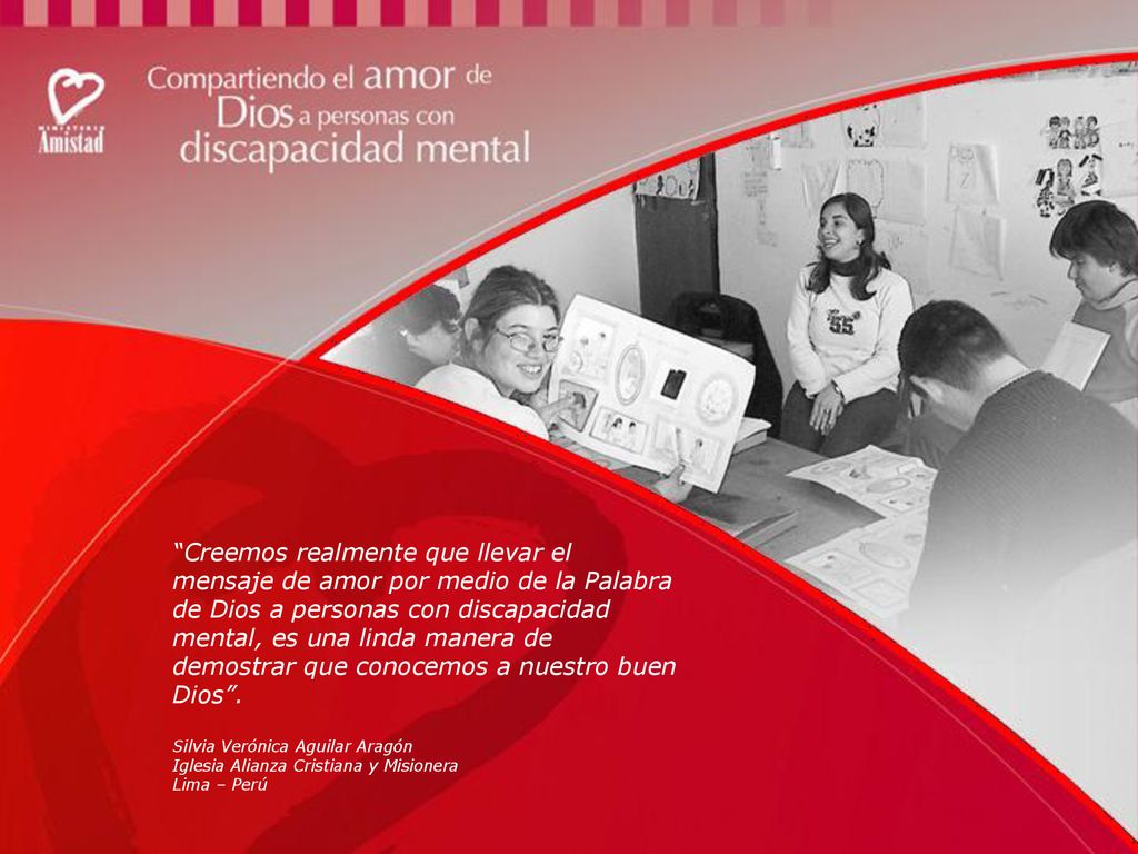 Creemos realmente que llevar el mensaje de amor por medio de la Palabra de Dios a personas con discapacidad mental, es una linda manera de demostrar que conocemos a nuestro buen Dios .