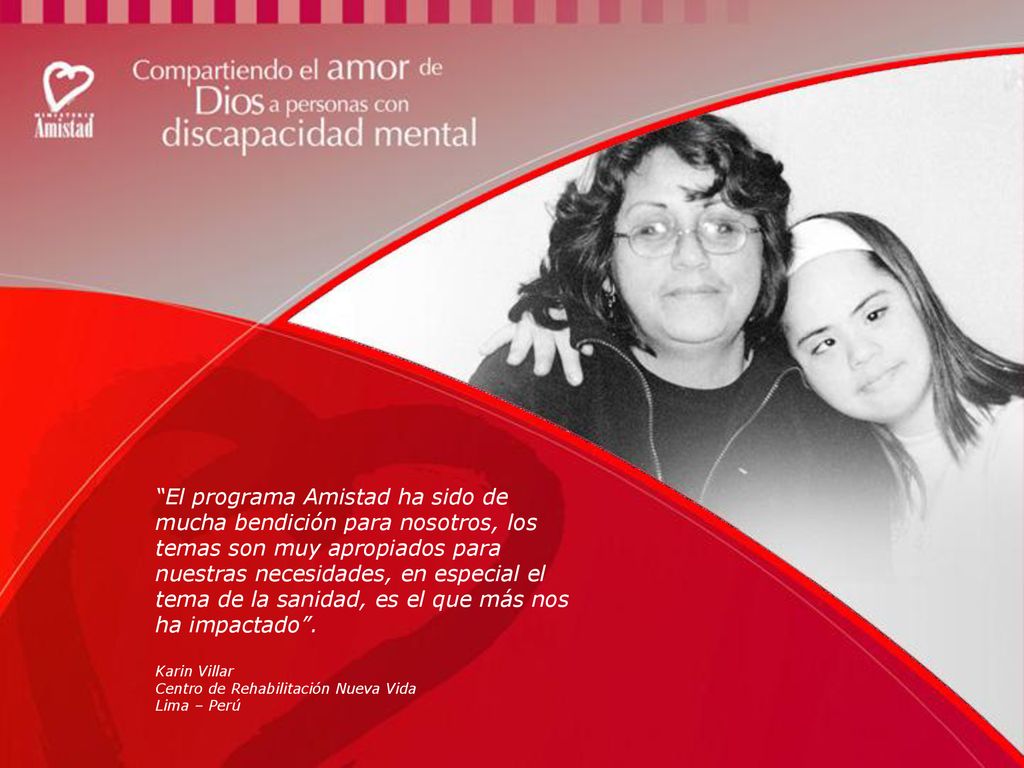 El programa Amistad ha sido de mucha bendición para nosotros, los temas son muy apropiados para nuestras necesidades, en especial el tema de la sanidad, es el que más nos ha impactado .