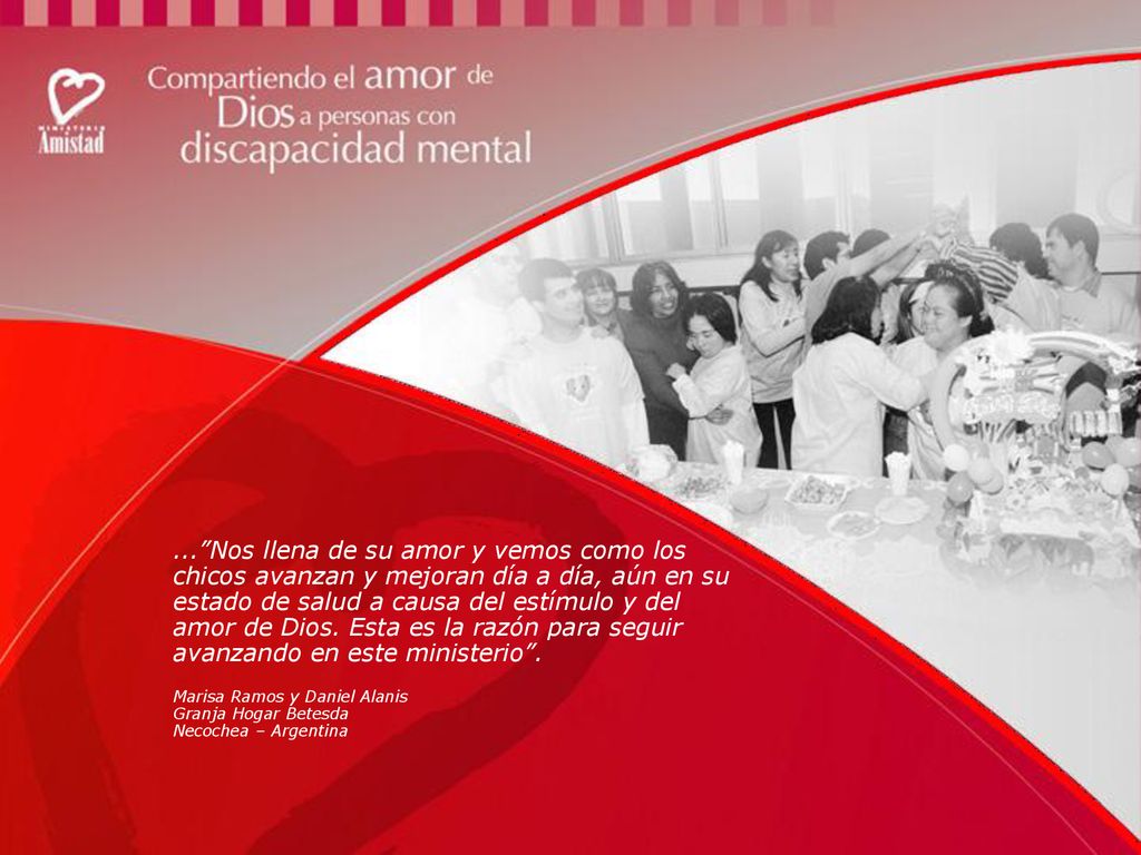 ... Nos llena de su amor y vemos como los chicos avanzan y mejoran día a día, aún en su estado de salud a causa del estímulo y del amor de Dios. Esta es la razón para seguir avanzando en este ministerio .
