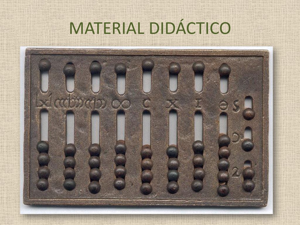 MATERIAL DIDÁCTICO El ábaco romano tenía unidades, decenas, centenas, unidades de millar, decenas de millar, centenas de millar y millones.