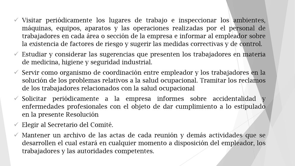 Visitar periódicamente los lugares de trabajo e inspeccionar los ambientes, máquinas, equipos, aparatos y las operaciones realizadas por el personal de trabajadores en cada área o sección de la empresa e informar al empleador sobre la existencia de factores de riesgo y sugerir las medidas correctivas y de control.