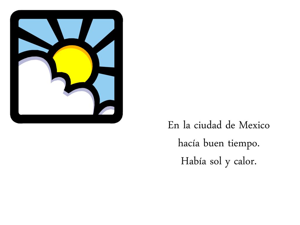 En la ciudad de Mexico hacía buen tiempo. Había sol y calor.