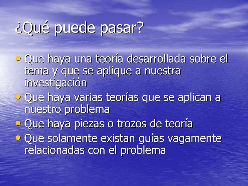 ¿Qué puede pasar Que haya una teoría desarrollada sobre el tema y que se aplique a nuestra investigación.