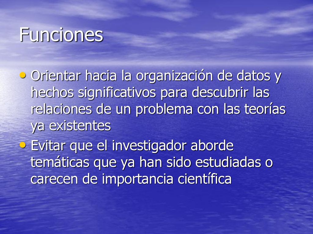 Funciones Orientar hacia la organización de datos y hechos significativos para descubrir las relaciones de un problema con las teorías ya existentes.