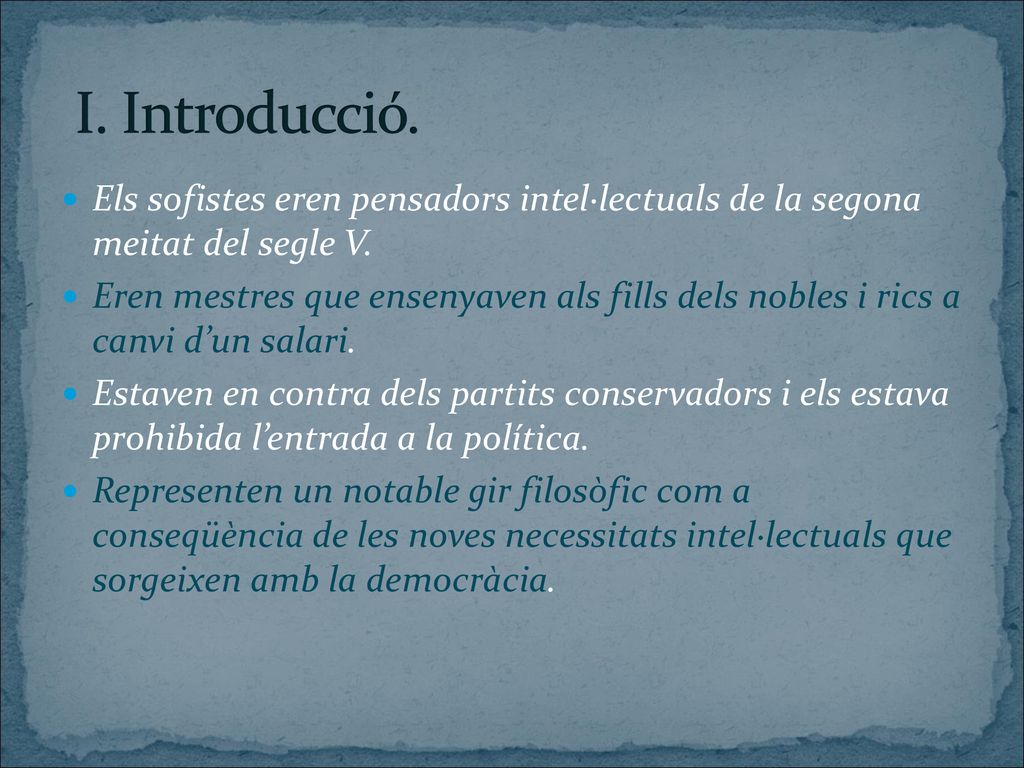 I. Introducció. Els sofistes eren pensadors intel·lectuals de la segona meitat del segle V.