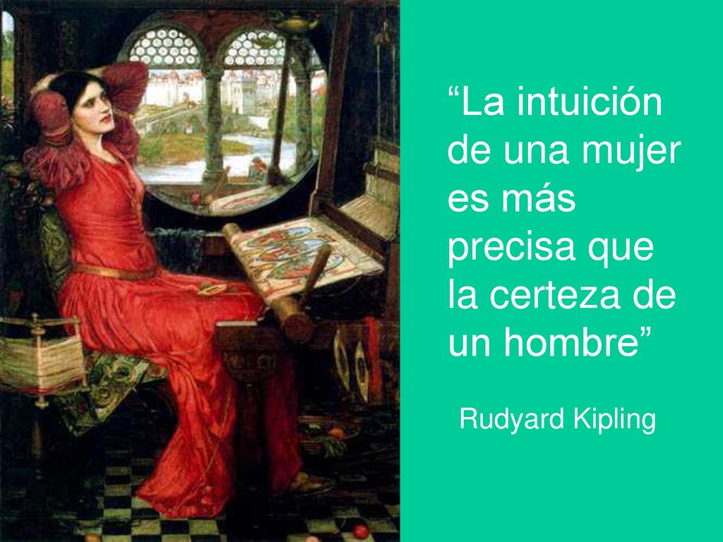 La intuición de una mujer es más precisa que la certeza de un hombre