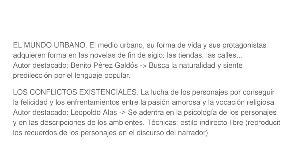 EL MUNDO URBANO. El medio urbano, su forma de vida y sus protagonistas adquieren forma en las novelas de fin de siglo: las tiendas, las calles… Autor destacado: Benito Pérez Galdós -> Busca la naturalidad y siente predilección por el lenguaje popular.