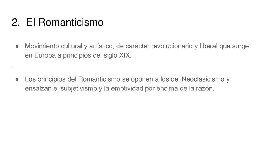 2. El Romanticismo Movimiento cultural y artístico, de carácter revolucionario y liberal que surge en Europa a principios del siglo XIX.