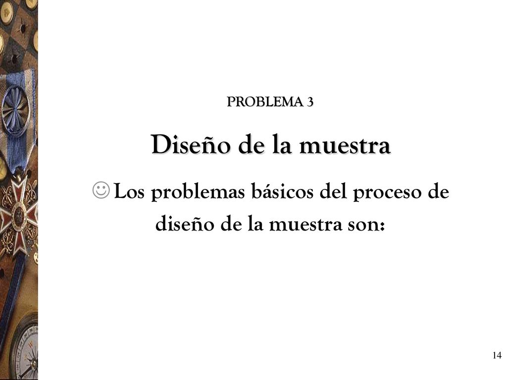 Los problemas básicos del proceso de diseño de la muestra son: