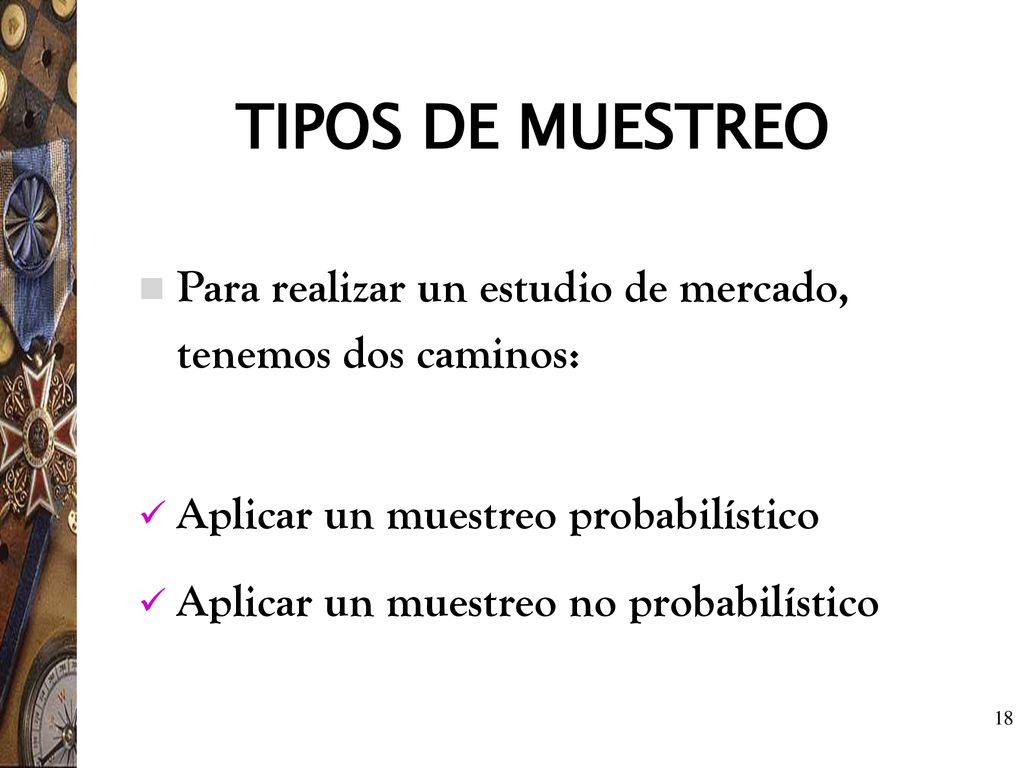 TIPOS DE MUESTREO Para realizar un estudio de mercado, tenemos dos caminos: Aplicar un muestreo probabilístico.
