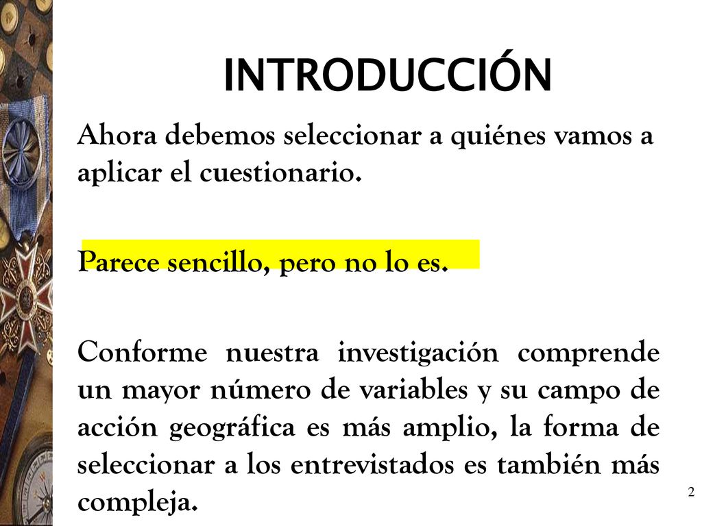 INTRODUCCIÓN Ahora debemos seleccionar a quiénes vamos a aplicar el cuestionario. Parece sencillo, pero no lo es.