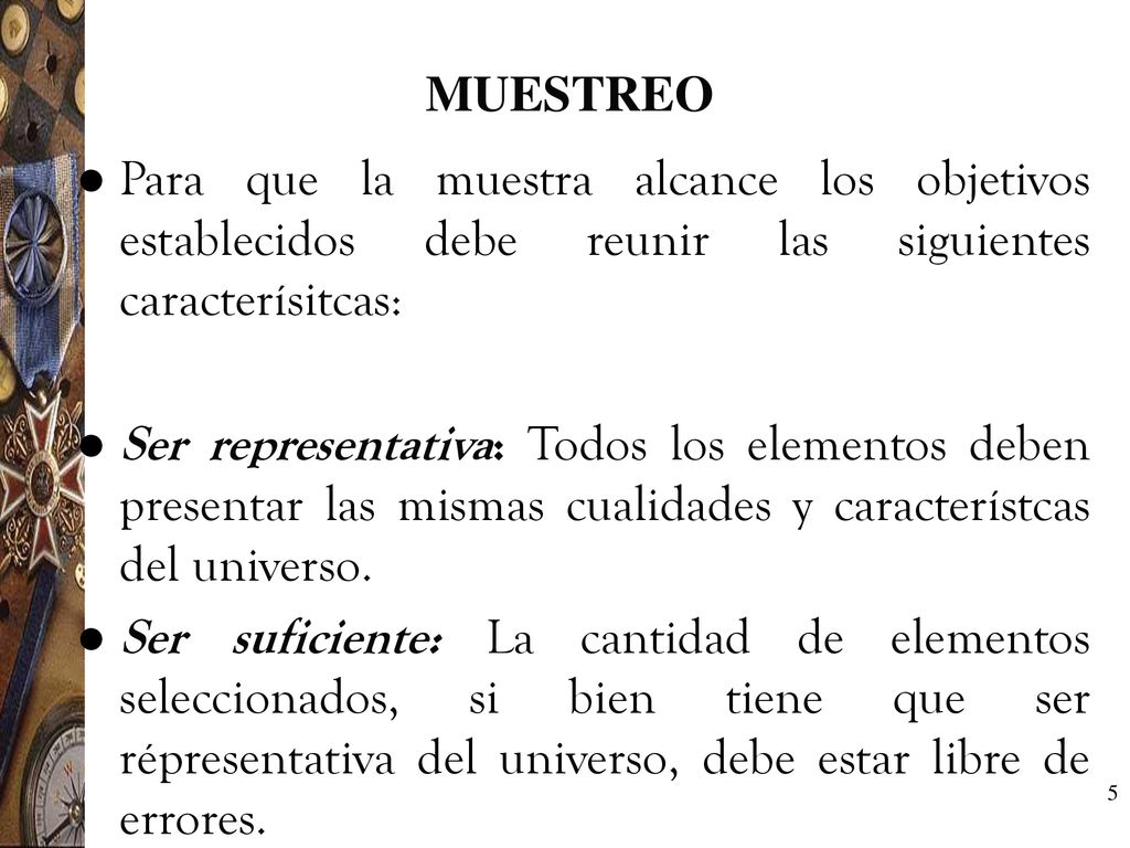 MUESTREO Para que la muestra alcance los objetivos establecidos debe reunir las siguientes caracterísitcas: