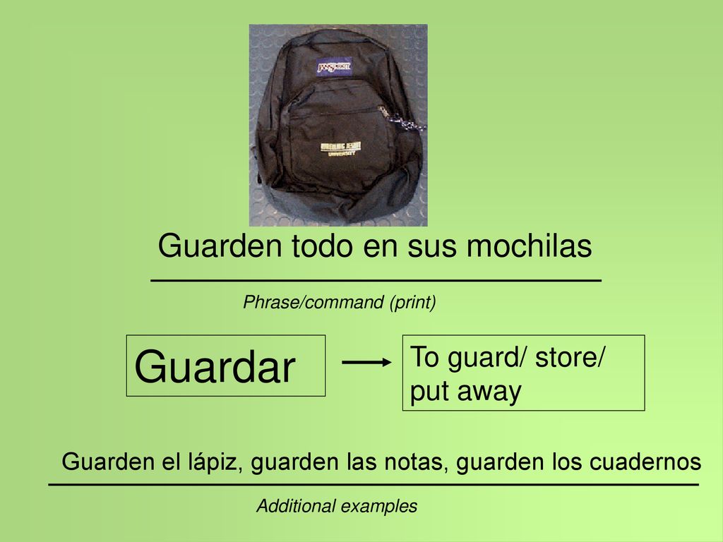 Guardar Guarden todo en sus mochilas To guard/ store/ put away