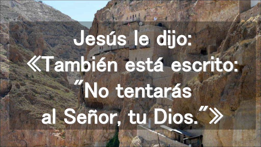 Jesús le dijo: «También está escrito: No tentarás al Señor, tu Dios