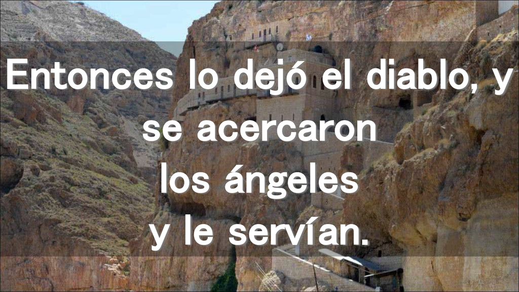 Entonces lo dejó el diablo, y se acercaron los ángeles y le servían.