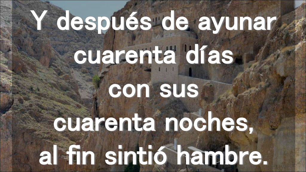 Y después de ayunar cuarenta días con sus cuarenta noches, al fin sintió hambre.