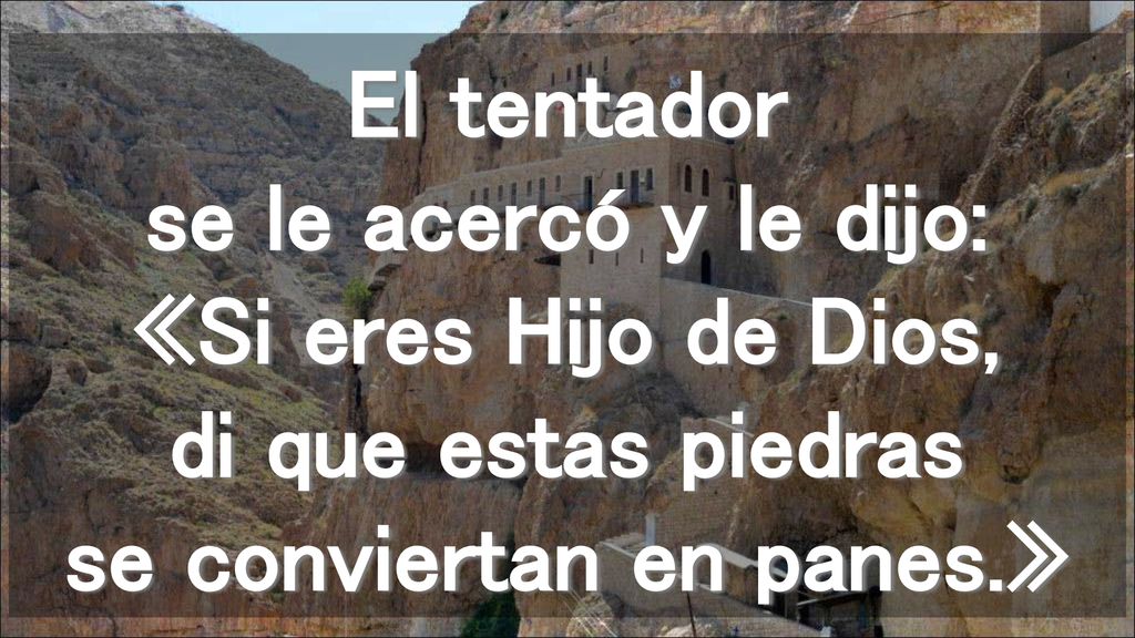 El tentador se le acercó y le dijo: «Si eres Hijo de Dios, di que estas piedras se conviertan en panes.»