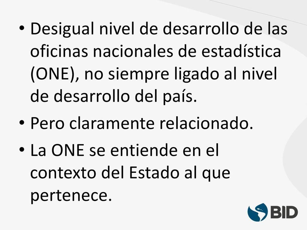 Desigual nivel de desarrollo de las oficinas nacionales de estadística (ONE), no siempre ligado al nivel de desarrollo del país.